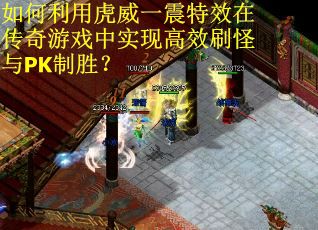 如何利用虎威一震特效在传奇游戏中实现高效刷怪与PK制胜？