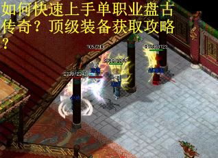 如何快速上手单职业盘古传奇?顶级装备获取攻略? 如何快速上手单职业盘古传奇?顶级装备获取攻略?