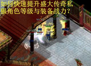如何快速提升盛大传奇私服角色等级与装备战力? 如何快速提升盛大传奇私服角色等级与装备战力?