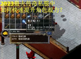 2023最火传奇私服中如何快速提升角色战力？