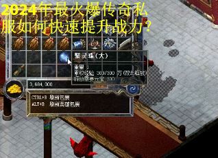 2024年最火爆传奇私服如何快速提升战力? 2024年最火爆传奇私服如何快速提升战力?