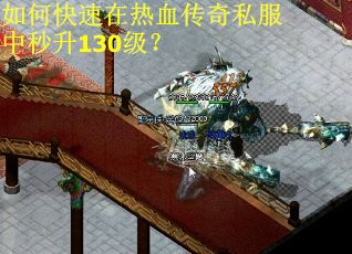 如何快速在热血传奇私服中秒升130级? 如何快速在热血传奇私服中秒升130级?