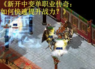《新开中变单职业传奇：如何快速提升战力？》