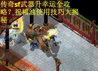 传奇sf武器升幸运全攻略?祝福油使用技巧大揭秘 传奇sf武器升幸运全攻略?祝福油使用技巧大揭秘