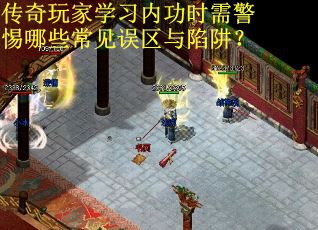 传奇玩家学习内功时需警惕哪些常见误区与陷阱？