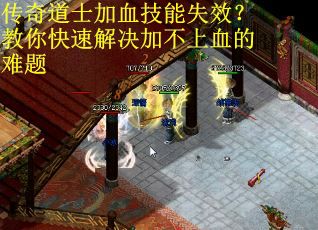 传奇道士加血技能失效?教你快速解决加不上血的难题 传奇道士加血技能失效?教你快速解决加不上血的难题