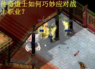 传奇道士如何巧妙应对战士职业? 传奇道士如何巧妙应对战士职业?