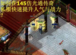 如何在145仿光通传奇私服快速提升人气与战力? 如何在145仿光通传奇私服快速提升人气与战力?