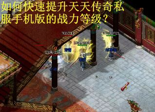 如何快速提升天天传奇私服手机版的战力等级? 如何快速提升天天传奇私服手机版的战力等级?