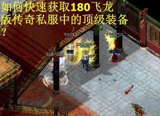 如何快速获取180飞龙版传奇私服中的顶级装备？