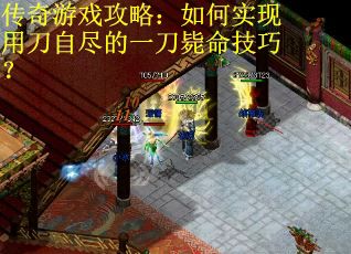 传奇游戏攻略:如何实现用刀自尽的一刀毙命技巧? 传奇游戏攻略:如何实现用刀自尽的一刀毙命技巧?