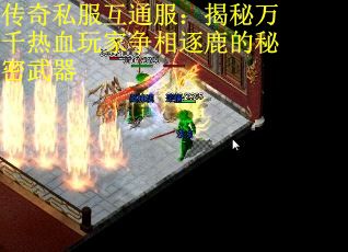 传奇私服互通服：揭秘万千热血玩家争相逐鹿的秘密武器