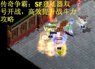 传奇争霸：SF登陆器双号开战，高效提升战斗力攻略