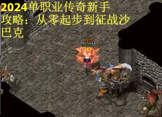 2024单职业传奇新手攻略:从零起步到征战沙巴克 2024单职业传奇新手攻略:从零起步到征战沙巴克