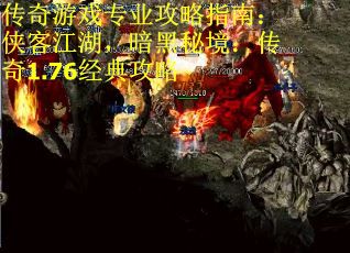 传奇游戏专业攻略指南：侠客江湖，暗黑秘境：传奇1.76经典攻略