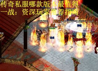 传奇私服哪款版本最值得一战：资深玩家推荐指南