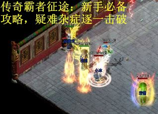 传奇霸者征途：新手必备攻略，疑难杂症逐一击破