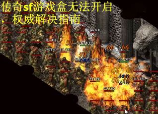 传奇sf游戏盒无法开启,权威解决指南 传奇sf游戏盒无法开启,权威解决指南