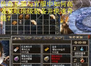 传奇私服与官服中如何高效获取顶级装备并快速升级？