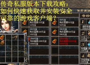 传奇私服版本下载攻略：如何快速获取并安装安全可靠的游戏客户端？