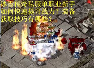 冰雪传奇私服单职业新手如何快速提升战力?装备获取技巧有哪些? 冰雪传奇私服单职业新手如何快速提升战力?装备获取技巧有哪些?