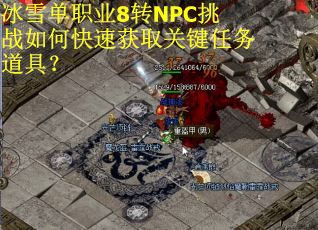 冰雪单职业8转NPC挑战如何快速获取关键任务道具？