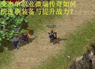 变态单职业微端传奇如何快速刷装备与提升战力？