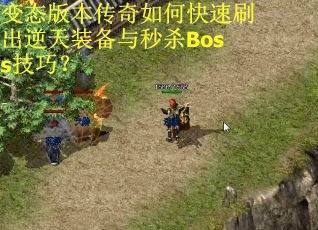变态版本传奇如何快速刷出逆天装备与秒杀Boss技巧？