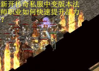 新开传奇私服中变版本法师职业如何快速提升战力？
