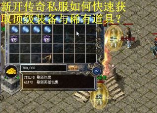 新开传奇私服如何快速获取顶级装备与稀有道具？