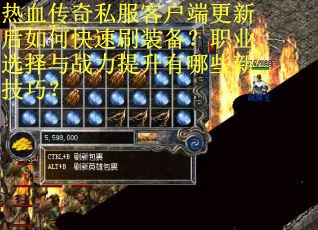 热血传奇私服客户端更新后如何快速刷装备?职业选择与战力提升有哪些新技巧? 热血传奇私服客户端更新后如何快速刷装备?职业选择与战力提升有哪些新技巧?