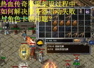 热血传奇私服架设过程中如何解决服务器启动失败与角色卡顿问题？
