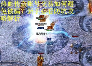 热血传奇账号交易如何避免被骗？新手必看防坑攻略解析