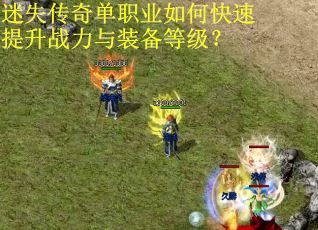 迷失传奇单职业如何快速提升战力与装备等级？