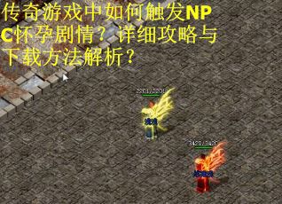 传奇游戏中如何触发NPC怀孕剧情？详细攻略与下载方法解析？