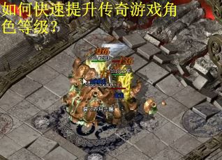 如何快速提升传奇游戏角色等级？