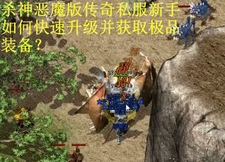 杀神恶魔版传奇私服新手如何快速升级并获取极品装备？