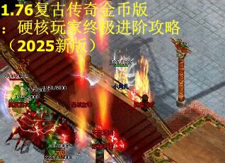 1.76复古传奇金币版：硬核玩家终极进阶攻略（2025新版）
