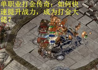 单职业打金传奇:如何快速提升战力,成为打金大佬? 单职业打金传奇:如何快速提升战力,成为打金大佬?