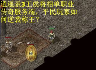 逍遥录3王侯将相单职业传奇服务端，平民玩家如何逆袭称王？