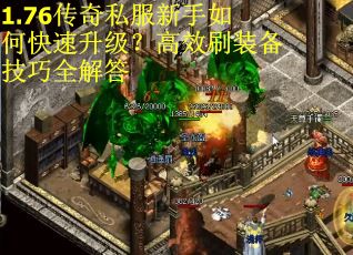 1.76传奇私服新手如何快速升级?高效刷装备技巧全解答 1.76传奇私服新手如何快速升级?高效刷装备技巧全解答