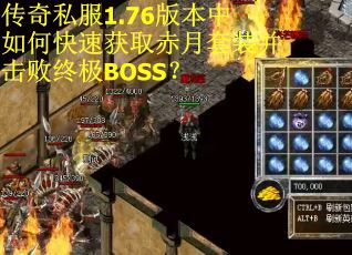 传奇私服1.76版本中如何快速获取赤月套装并击败终极BOSS? 传奇私服1.76版本中如何快速获取赤月套装并击败终极BOSS?