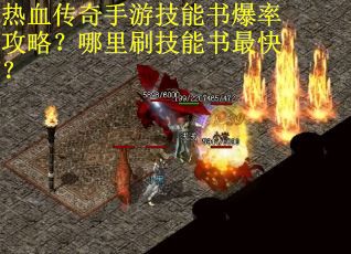 热血传奇手游技能书爆率攻略?哪里刷技能书最快? 热血传奇手游技能书爆率攻略?哪里刷技能书最快?