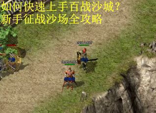 如何快速上手百战沙城?新手征战沙场全攻略 如何快速上手百战沙城?新手征战沙场全攻略