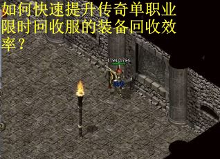 如何快速提升传奇单职业限时回收服的装备回收效率？